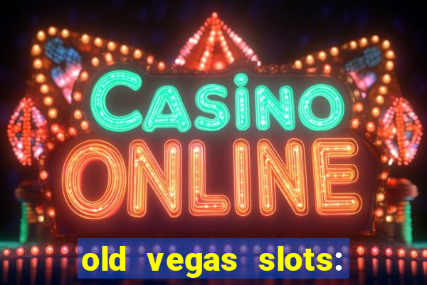 old vegas slots: casino games