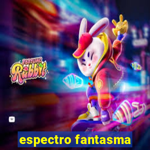 espectro fantasma