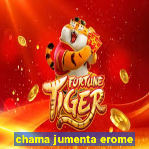 chama jumenta erome