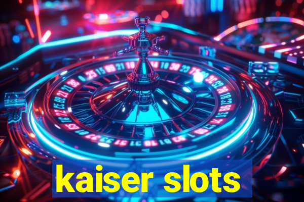 kaiser slots