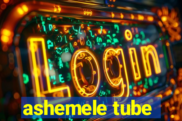 ashemele tube