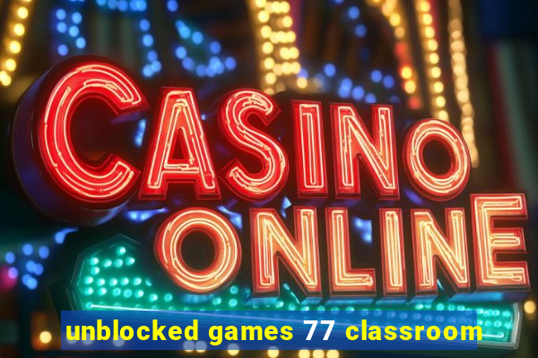 unblocked games 77 classroom