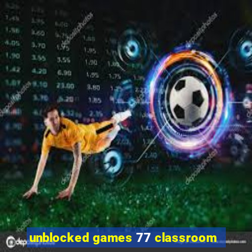 unblocked games 77 classroom