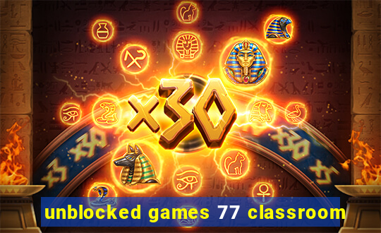 unblocked games 77 classroom