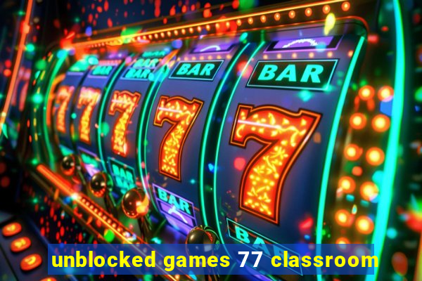 unblocked games 77 classroom