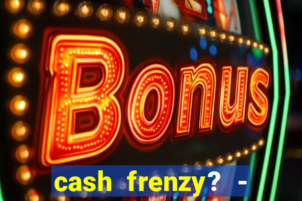 cash frenzy? - slots casino