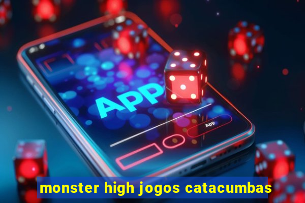 monster high jogos catacumbas