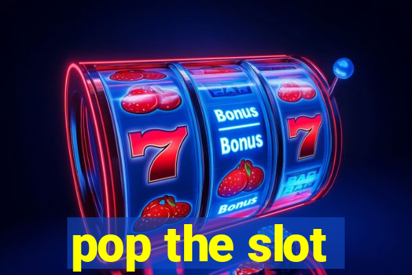 pop the slot