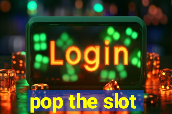 pop the slot