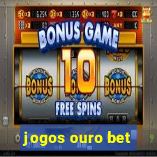 jogos ouro bet