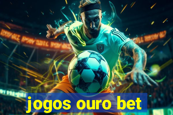 jogos ouro bet