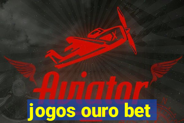 jogos ouro bet