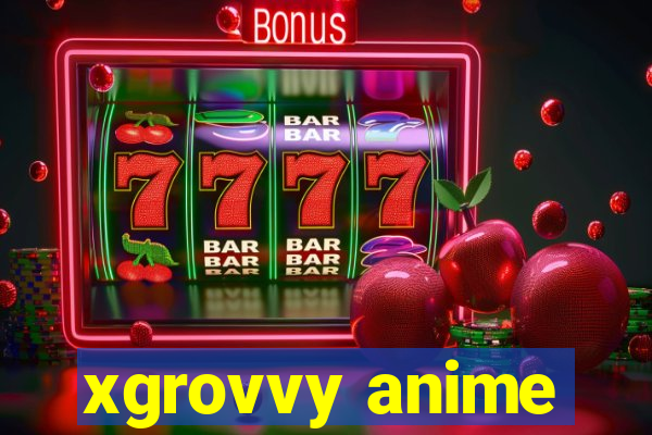 xgrovvy anime