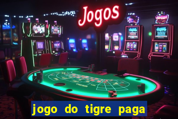 jogo do tigre paga de madrugada