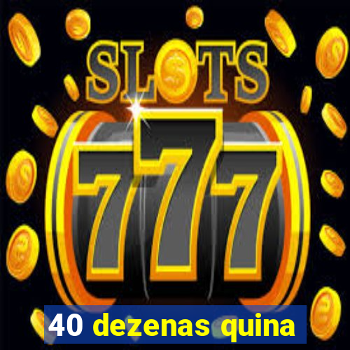 40 dezenas quina