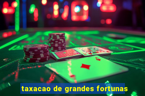 taxacao de grandes fortunas