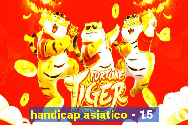 handicap asiatico - 1.5