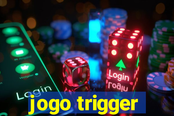 jogo trigger