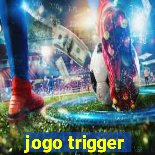 jogo trigger