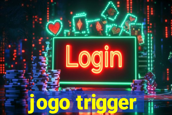 jogo trigger