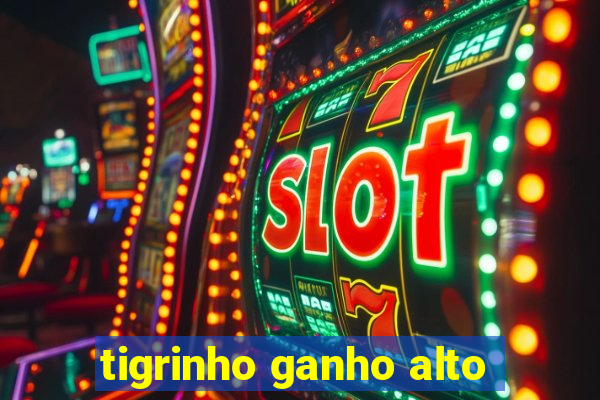 tigrinho ganho alto