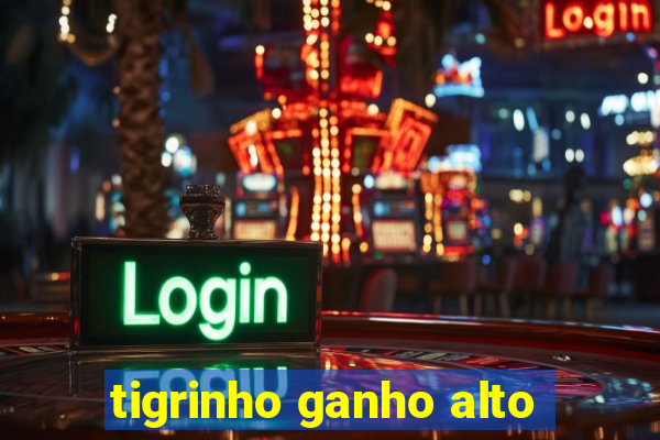 tigrinho ganho alto