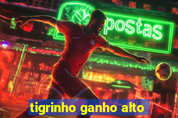 tigrinho ganho alto