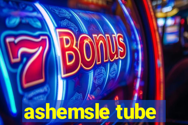 ashemsle tube