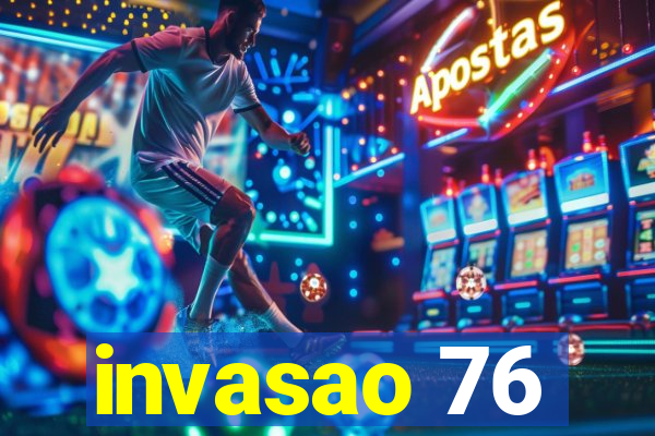 invasao 76