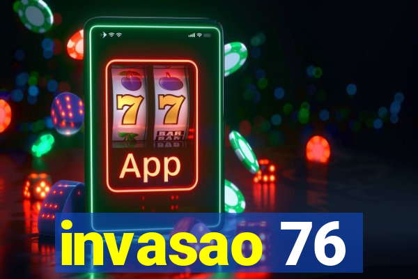 invasao 76