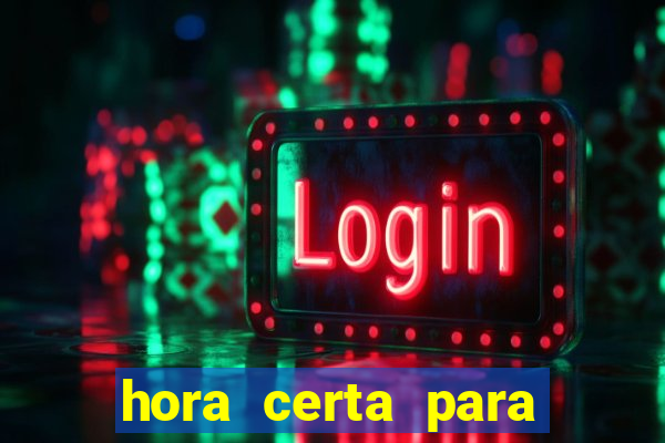 hora certa para jogar fortune tiger