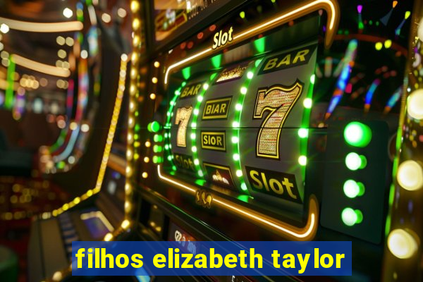 filhos elizabeth taylor