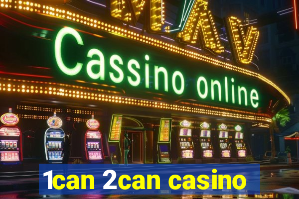 1can 2can casino