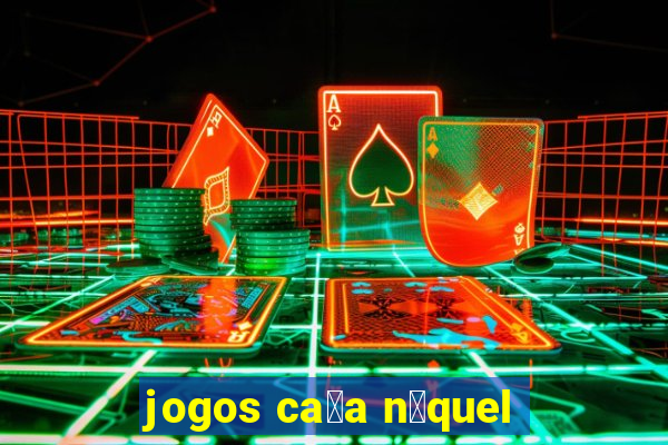 jogos ca莽a n铆quel