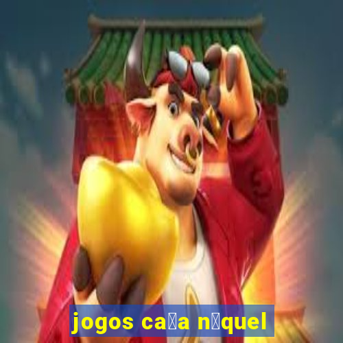 jogos ca莽a n铆quel