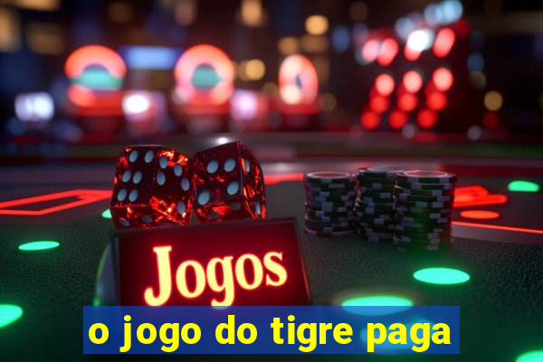 o jogo do tigre paga