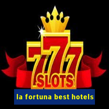 la fortuna best hotels