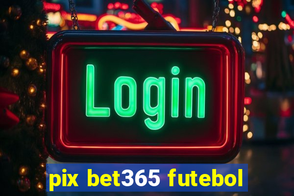 pix bet365 futebol