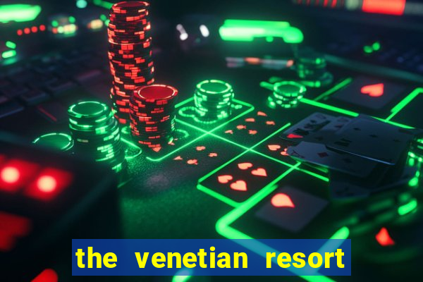 the venetian resort hotel casino