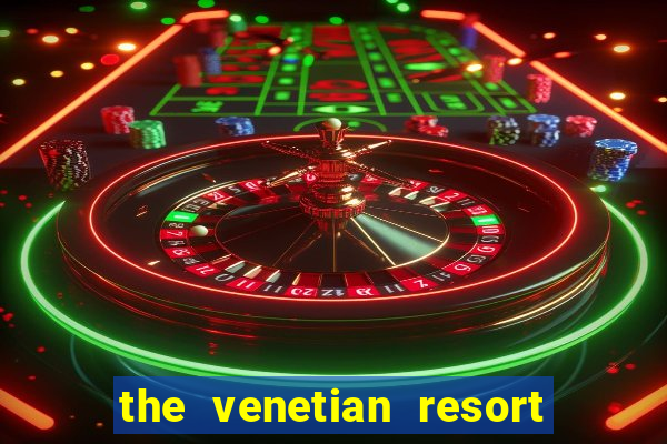 the venetian resort hotel casino