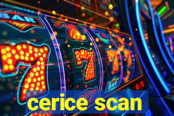 cerice scan