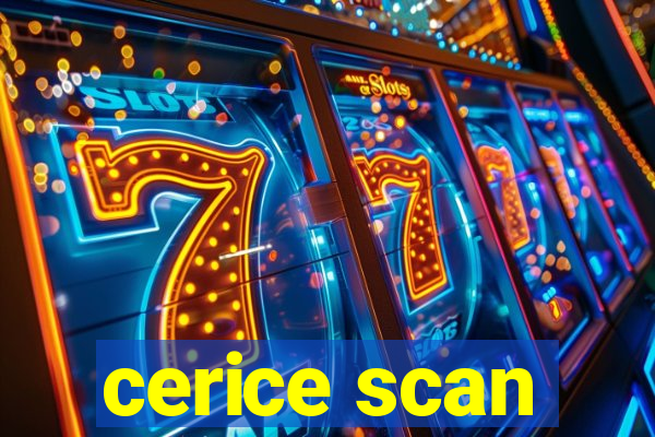 cerice scan