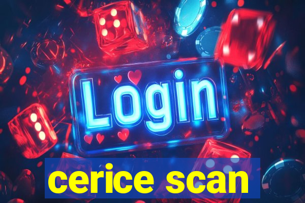 cerice scan