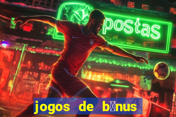 jogos de b么nus gr谩tis no cadastro