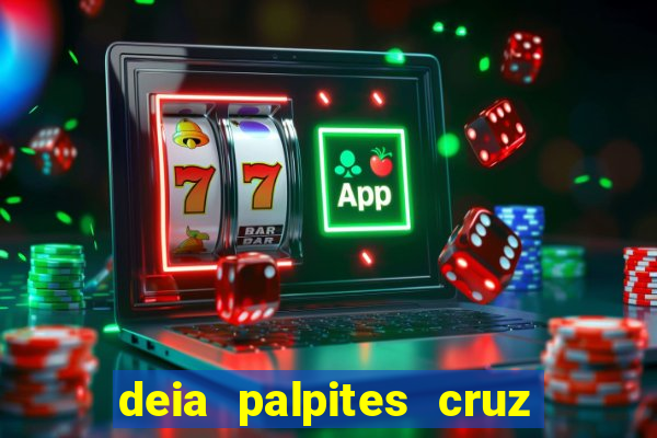 deia palpites cruz do dia