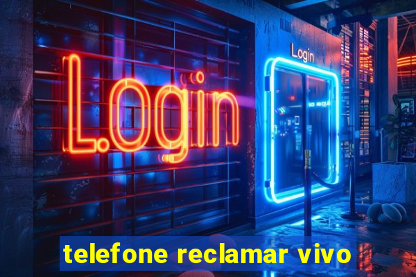 telefone reclamar vivo