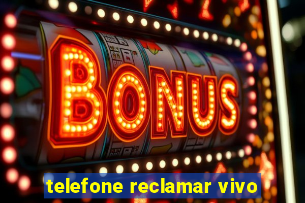 telefone reclamar vivo