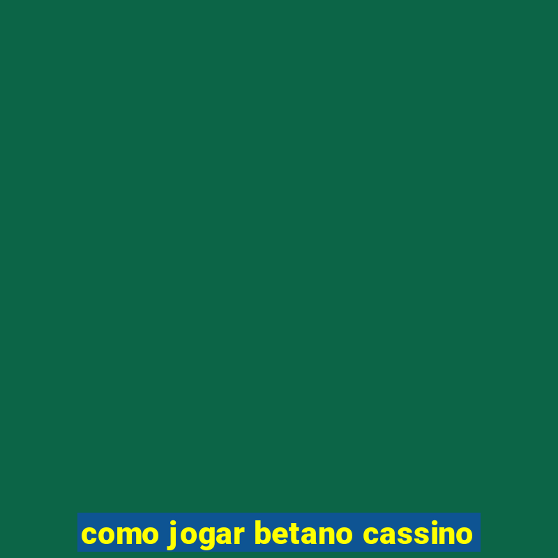 como jogar betano cassino