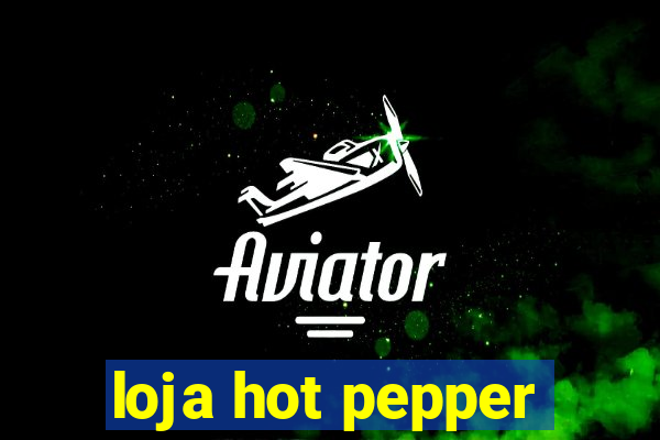 loja hot pepper