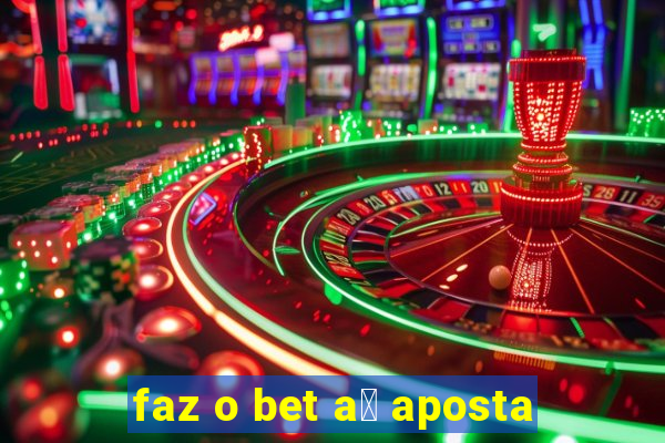 faz o bet a铆 aposta